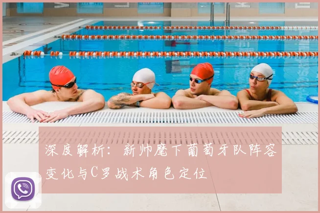 深度解析：新帅麾下葡萄牙队阵容变化与C罗战术角色定位